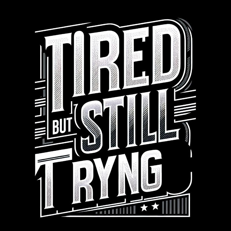 Tired But Still Trying 8