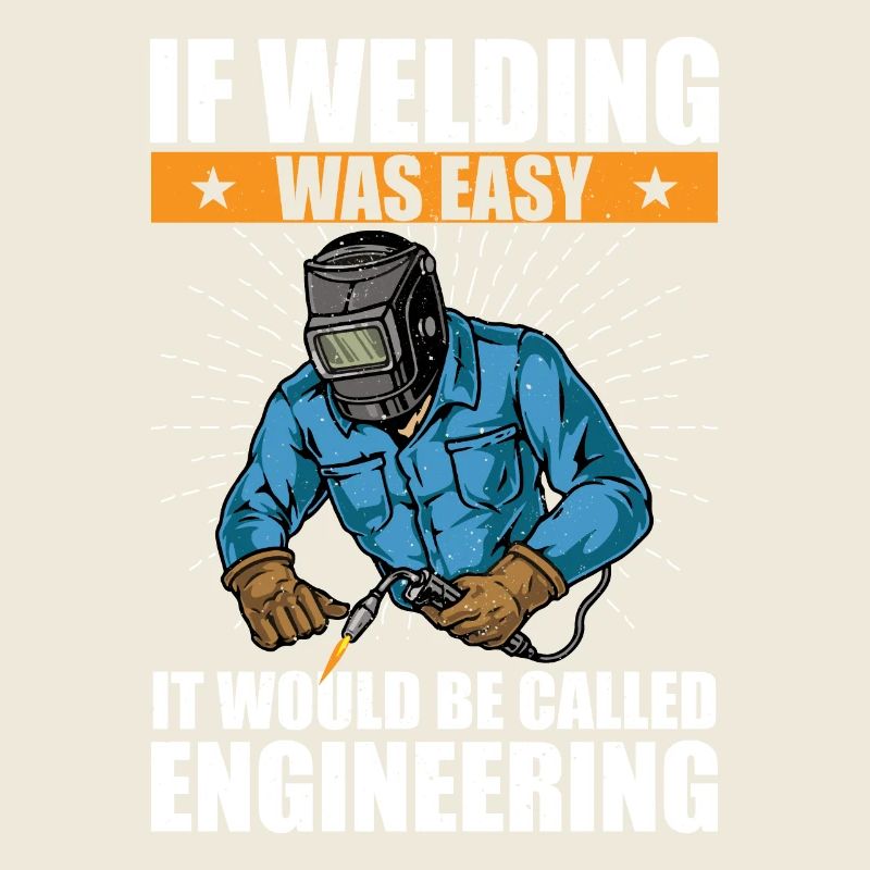 if welding was easy it would be called engineering