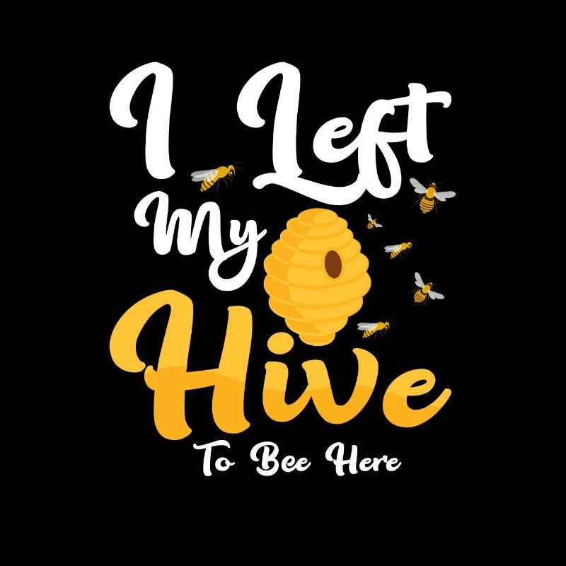 I Left My Hive To Bee Here Beekeeper ApiaristBeeke
