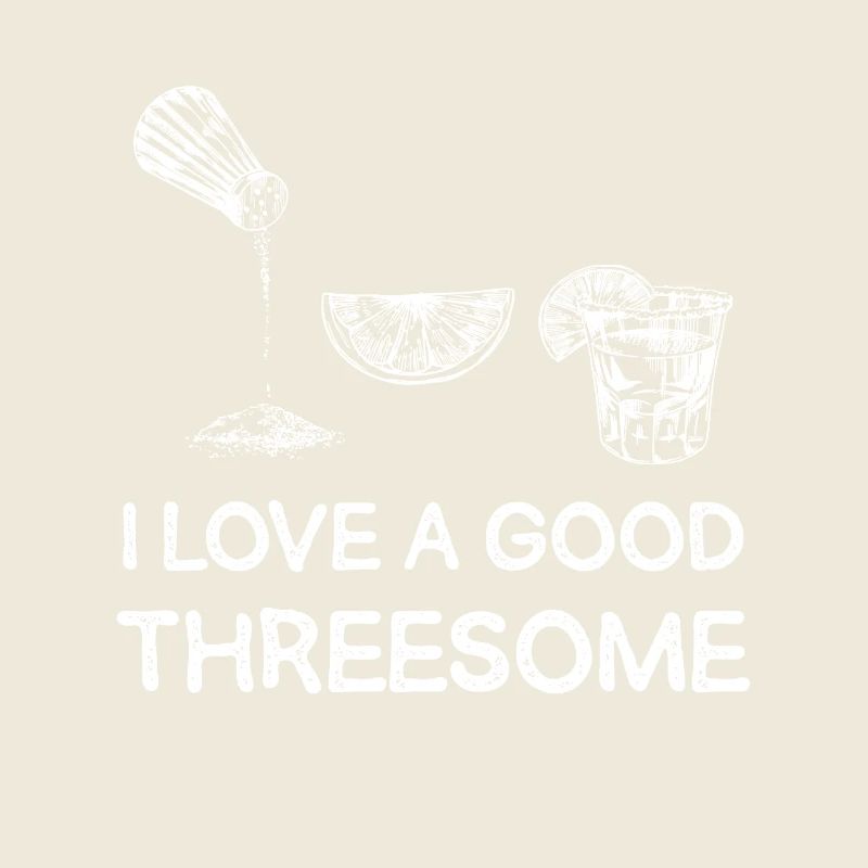 I Love A Good Threesome with Tequila