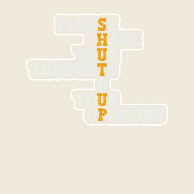 Please share your thoughts and opinions Shut up