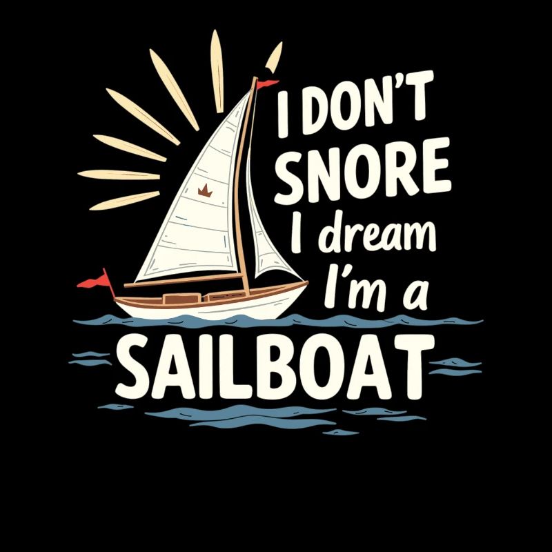 I Don't Snore I Dream In A Sailboat Sailing