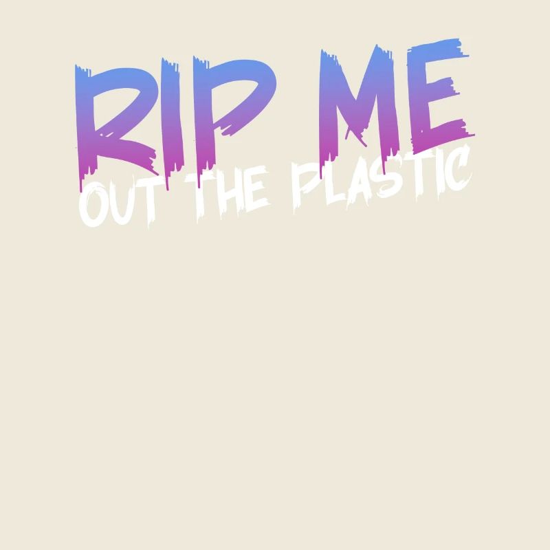 RIP ME OUT THE PLASTIC: Expressive message
