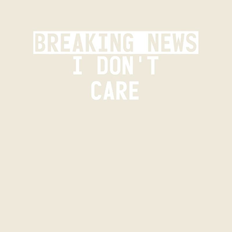 Breaking News I Don't Care Funny Saying