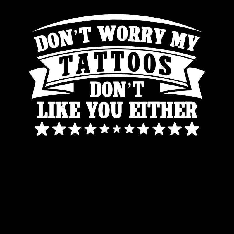 Ne t’inquiète pas, mes tatouages ne t’aiment pas non plus