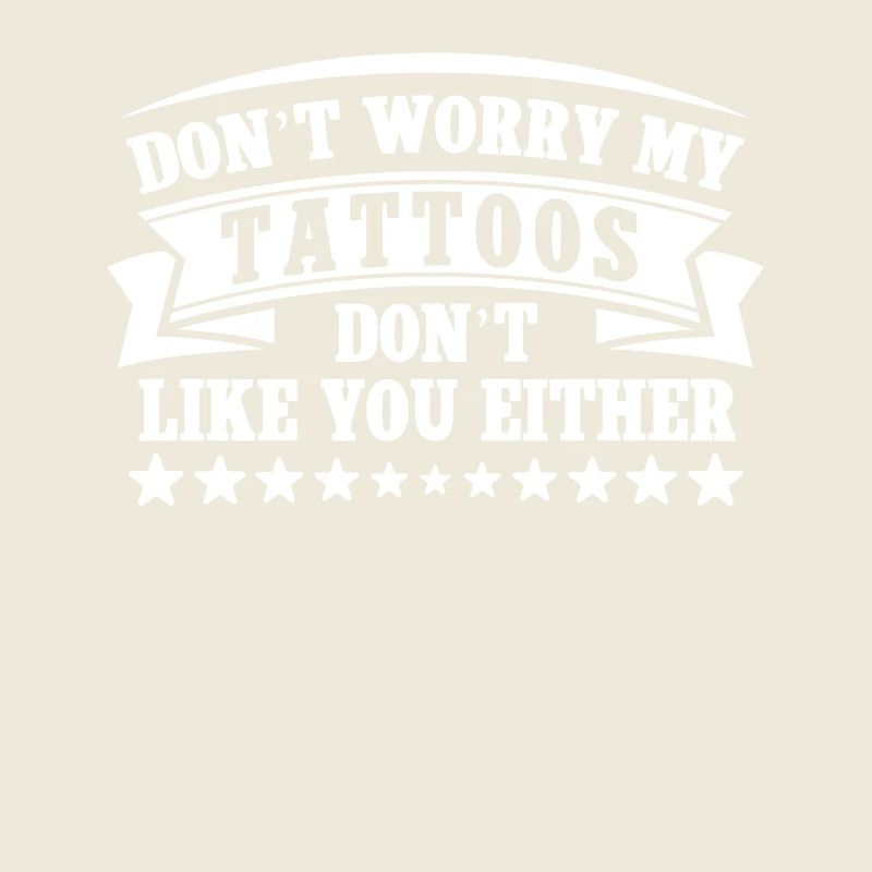 Don't worry, my tattoos don't like you either