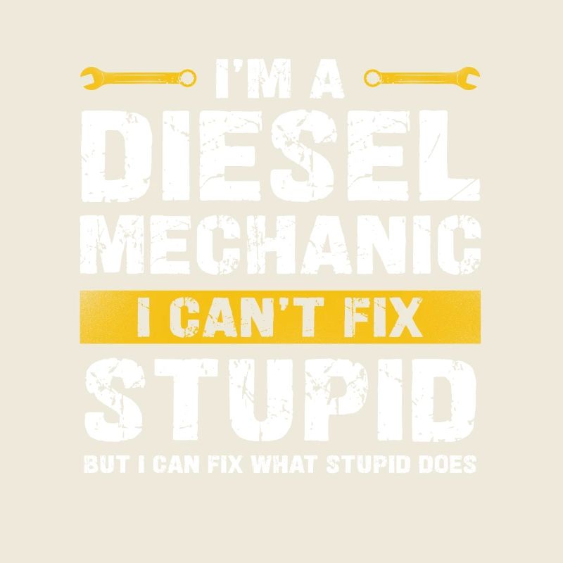 I'm a diesel mechanic, can't be stupid