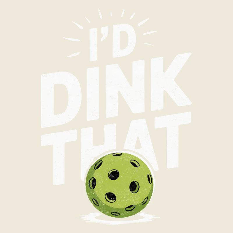 I'd Dink That Pickleball