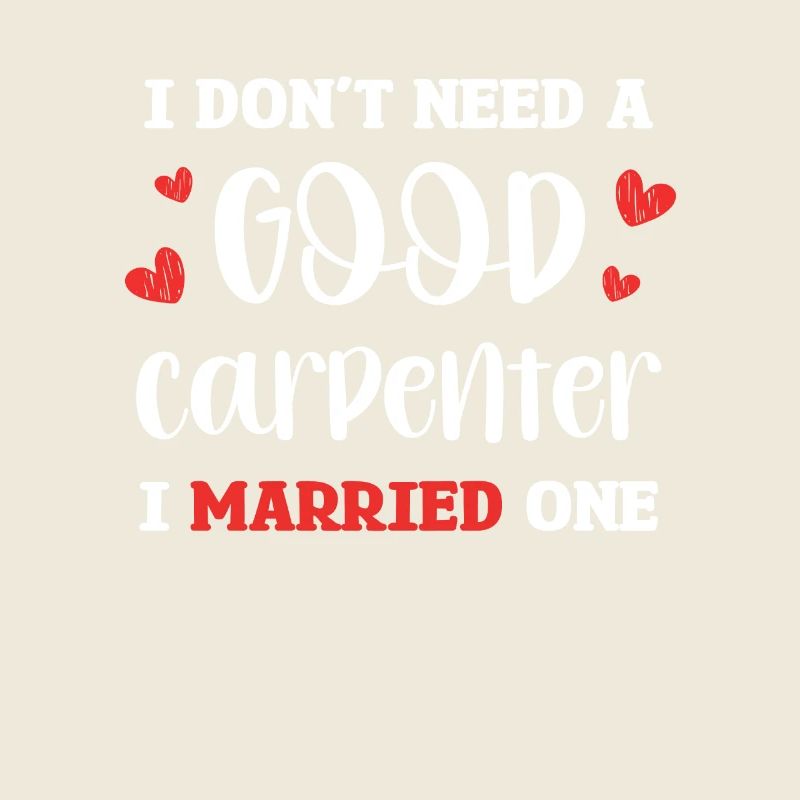 I don't need a good carpenter, I have one