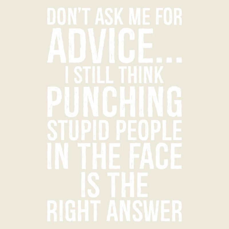 Don't ask me for advice I still think punching