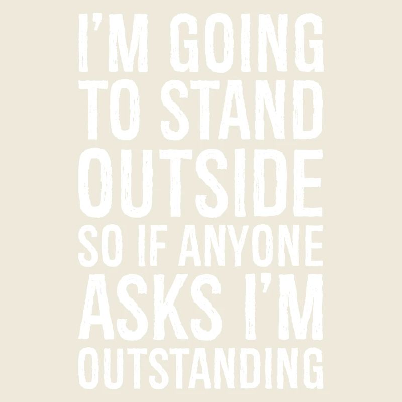 I'm going to stand outside so If anyone asks