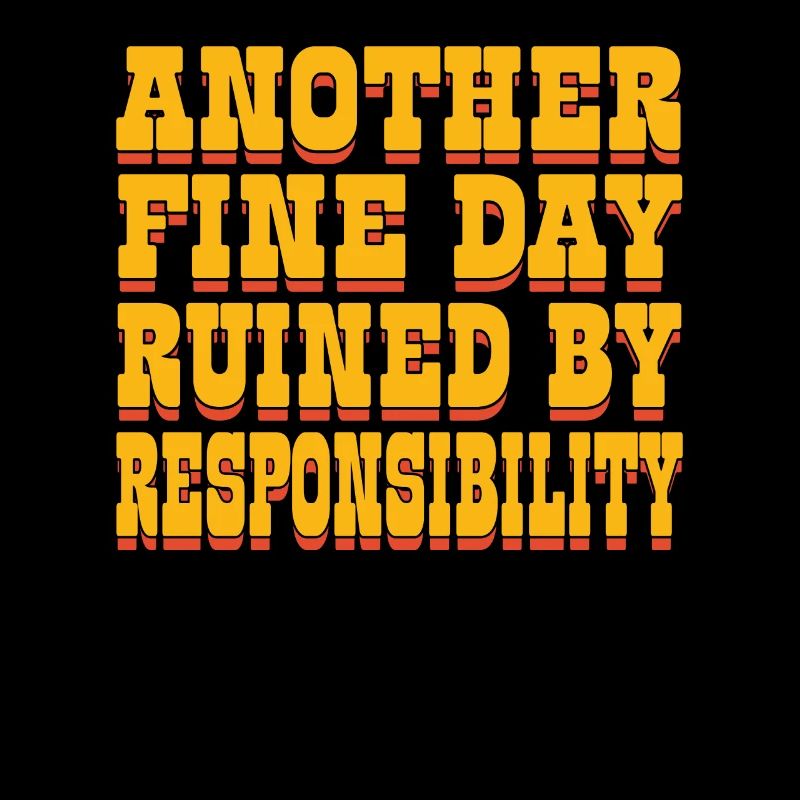 Another Fine Day Ruined By Responsibility -