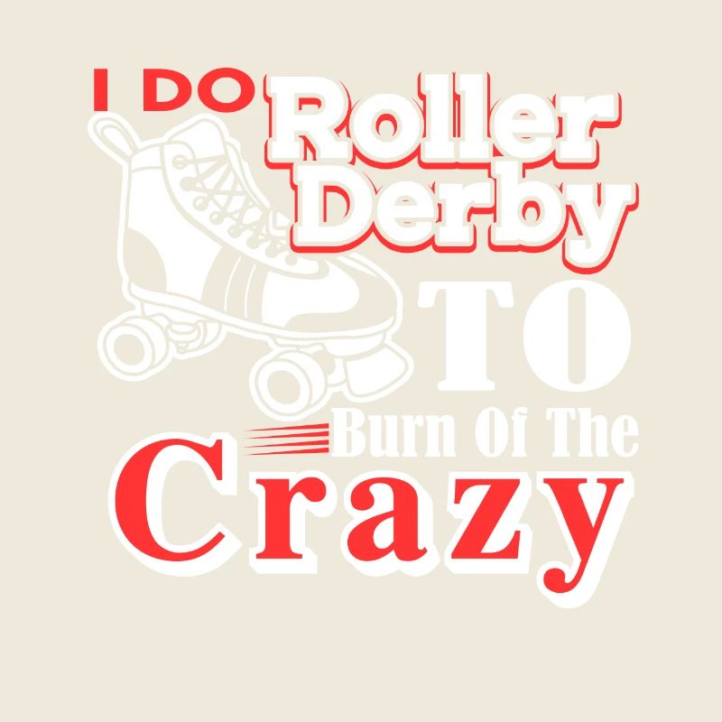 Roller Derby I Do Roller Derby To Burn Off Crazy