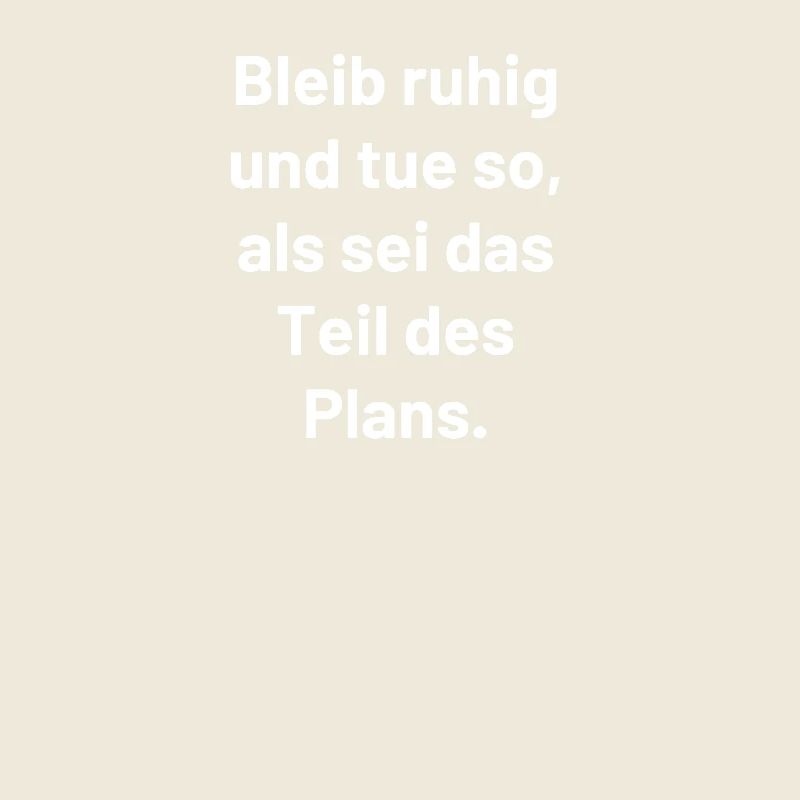 Bleib ruhig und tue so, als sei es der Plan