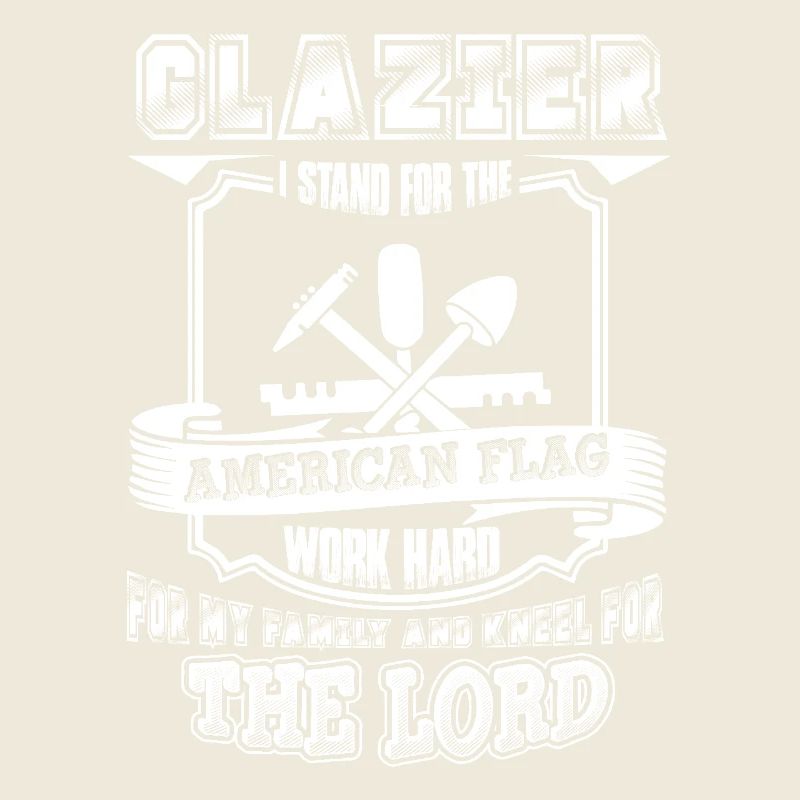 Glazier I Work For My Family