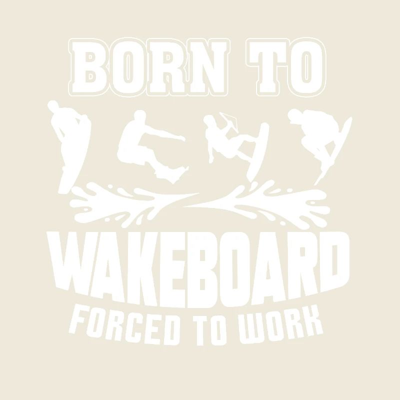 Wakeboarding Born To Wakeboarding Forced To Work