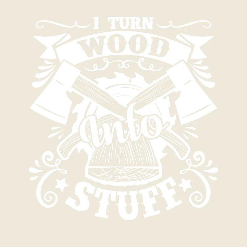 Woodworker I Turn Wood Into Stuff