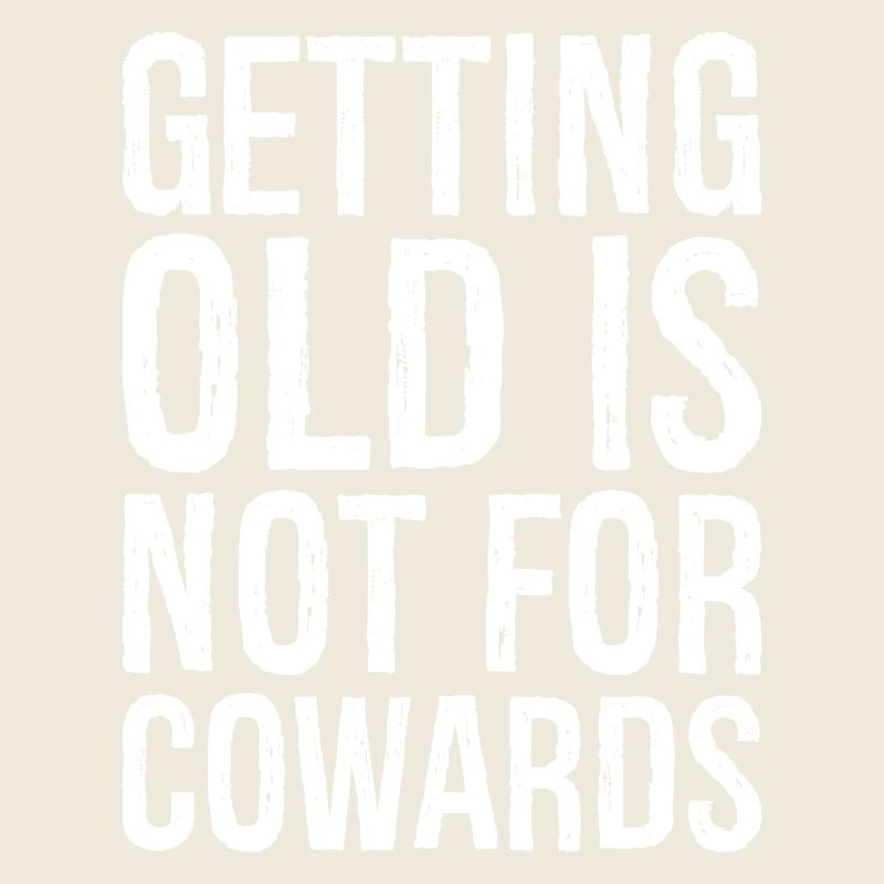 getting old is not for cowards