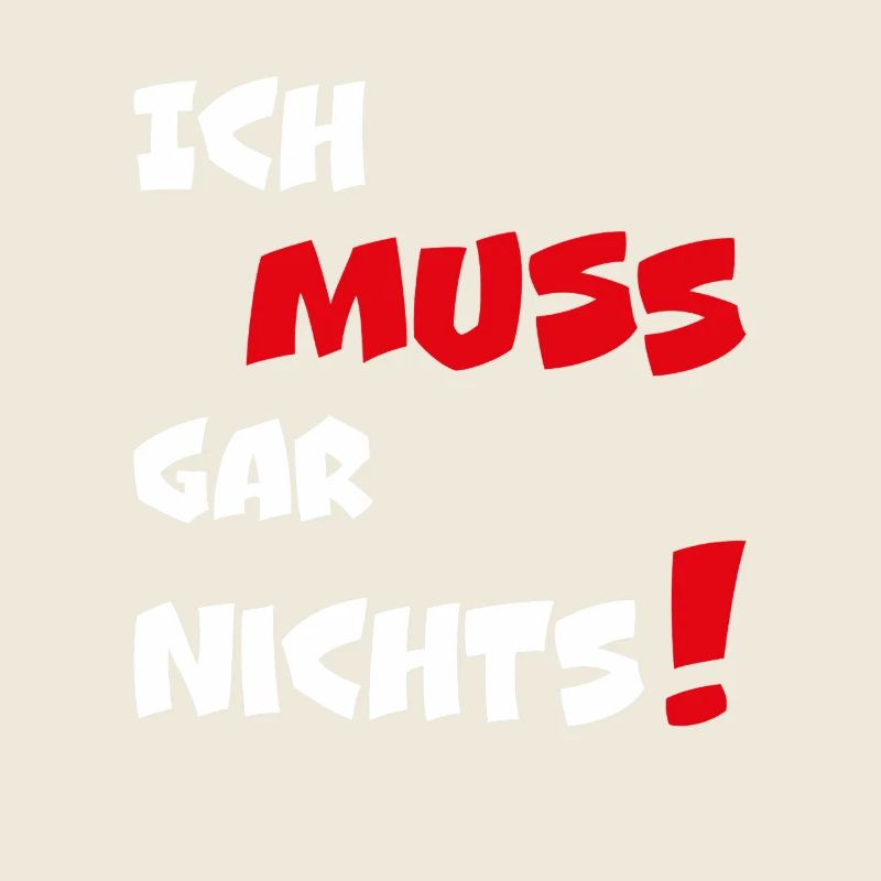 Dumme oder auch kluge Sprüche Ich MUSS gar nichts!