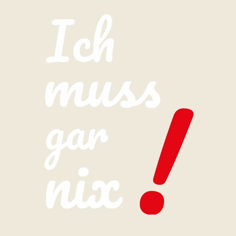 Dumme oder auch kluge Sprüche Ich MUSS gar nichts!