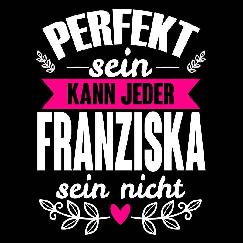 Franziska Perfekt Sein Kann Jeder Franziska Nicht
