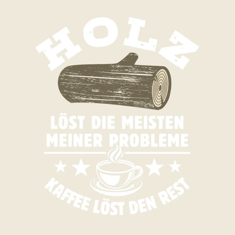 Holz löst meine Probleme - Kaffee Spruch