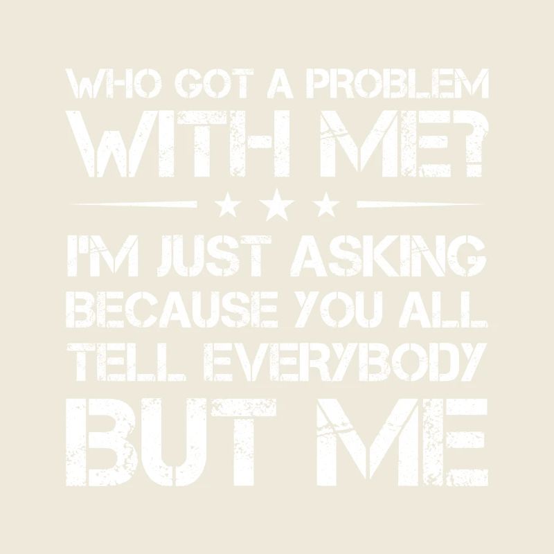 qui a un problème avec moi, je demande juste parce que