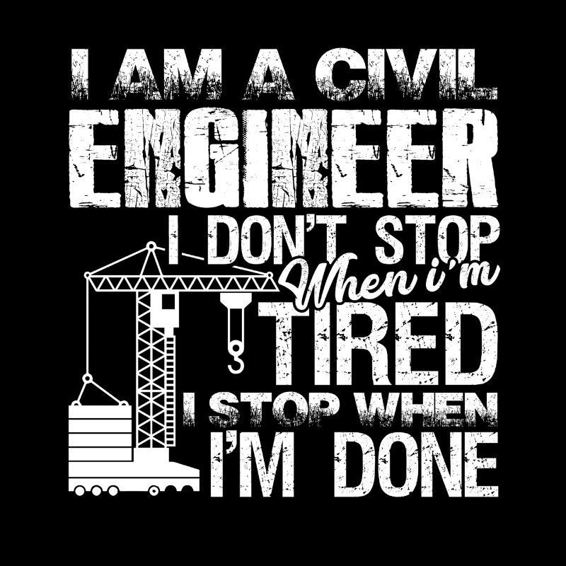 Civil Engineer I Stop When I am Done