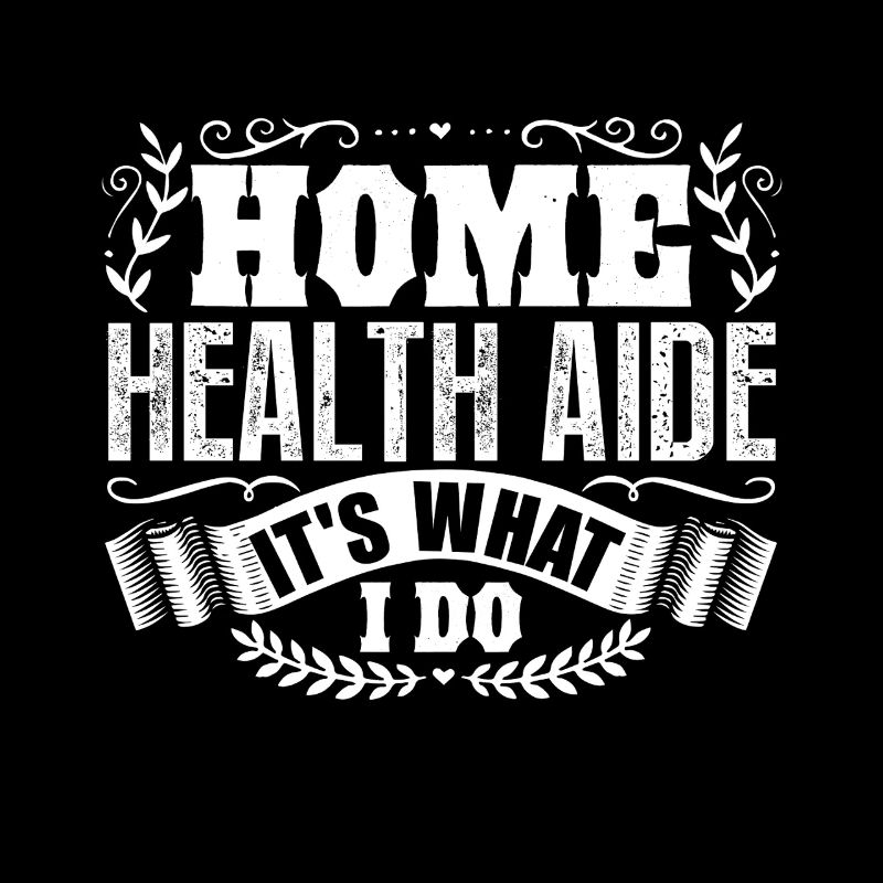 Home Health Aide It's What I Do