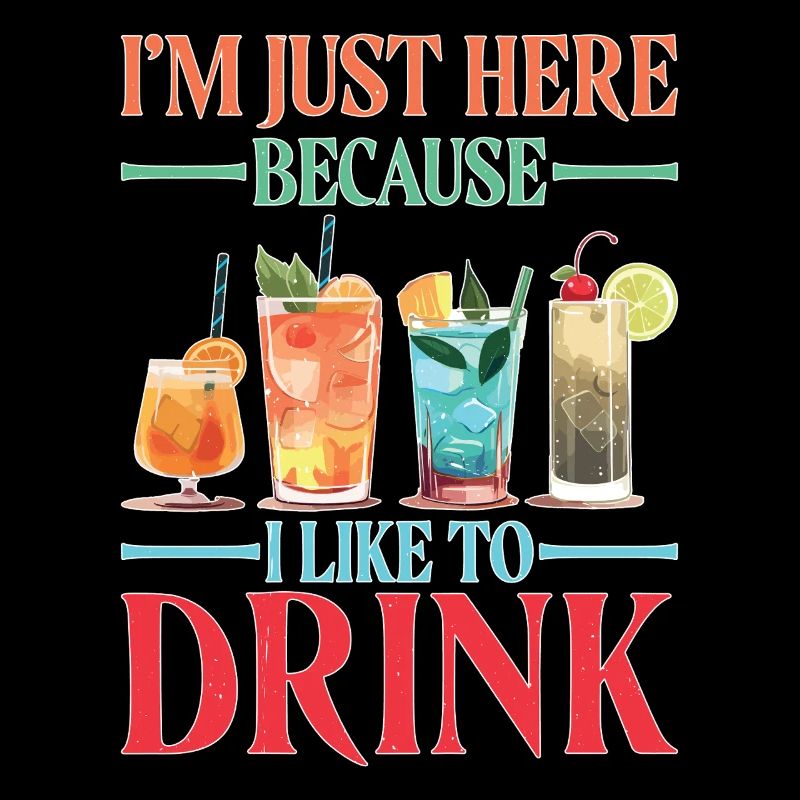I'm Just Here Because I Like To Drink