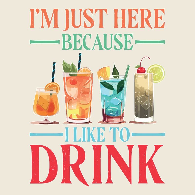 I'm Just Here Because I Like To Drink