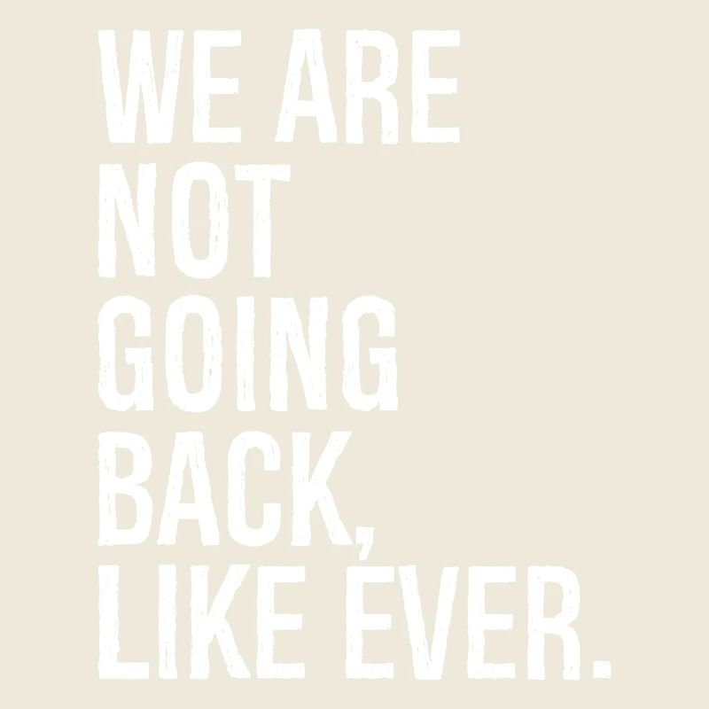 we are not going back like ever