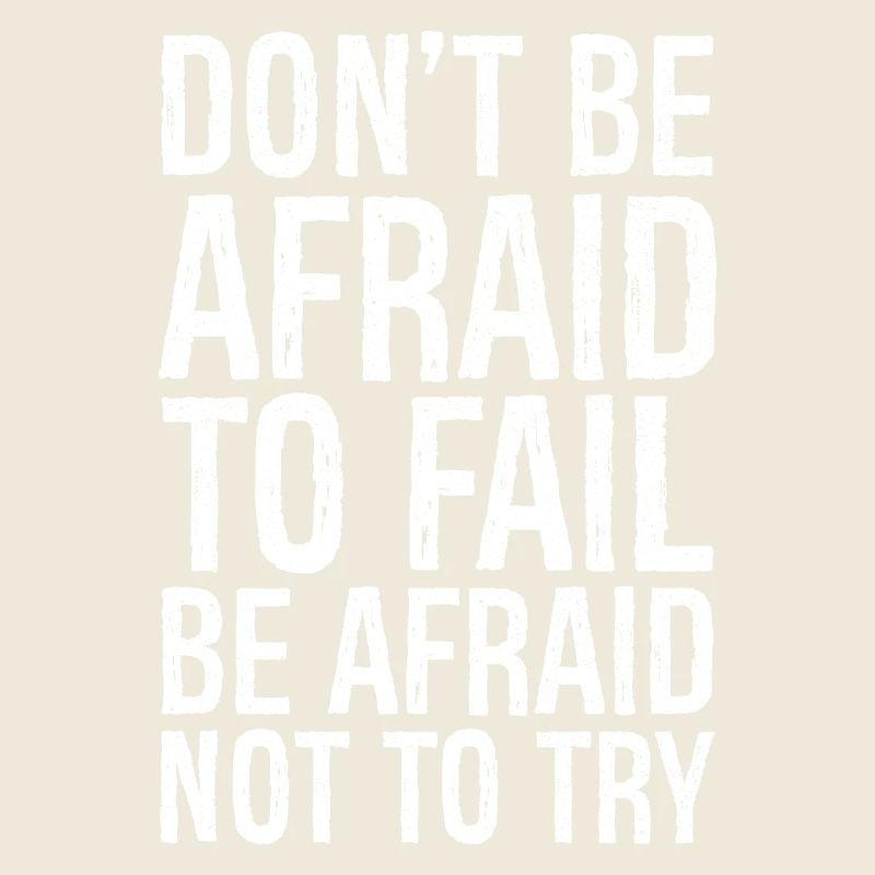 don't be afraid to fail be afraid not to try