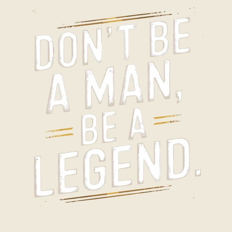 Don't Be A Man Be A Legend Man Father's Day Legend