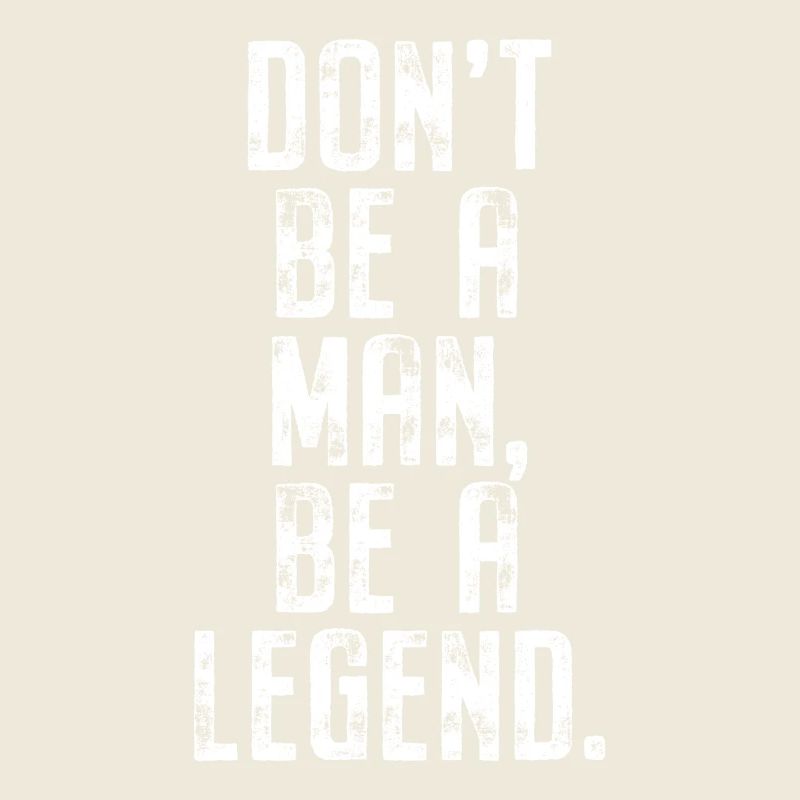 Don't Be A Man Be A Legend Man Father's Day Legend