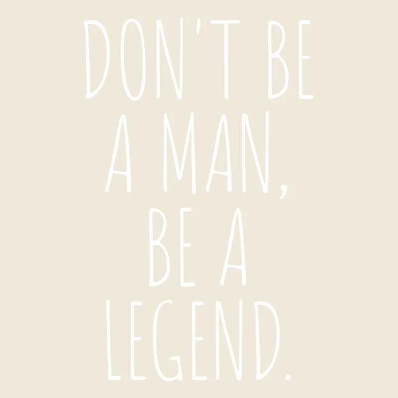 Don't Be A Man Be A Legend Man Father's Day Legend