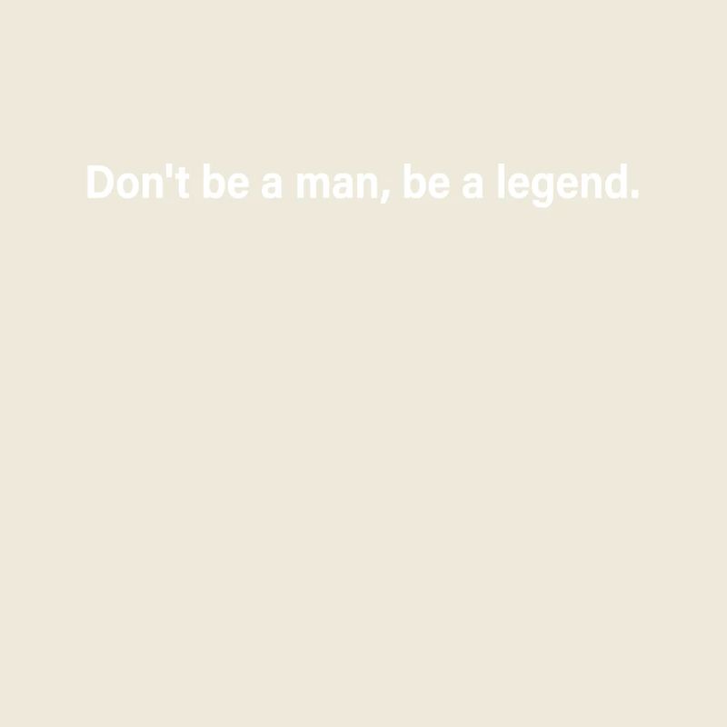 Don't Be A Man Be A Legend Man Father's Day Legend