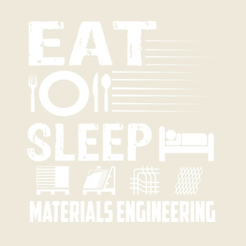Materials Engineer Eat Sleep Materials Engineering