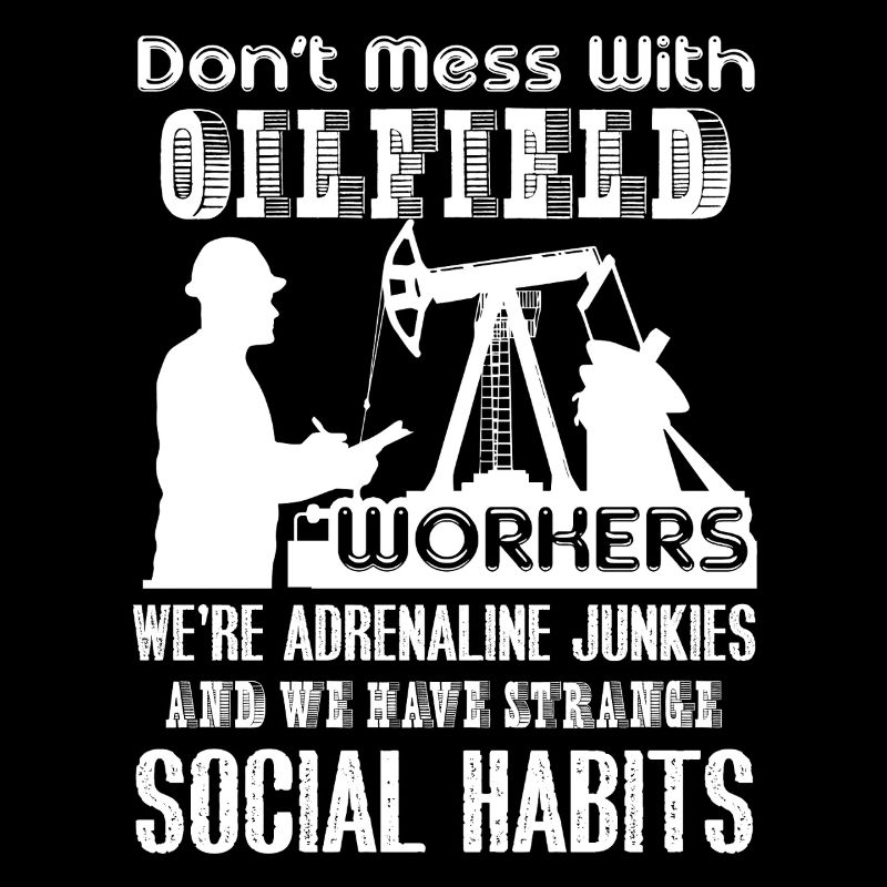 Oilfield Worker Don't Mess With Oilfield Workers