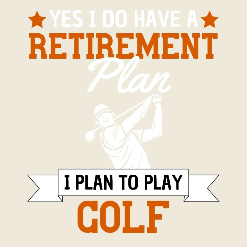My retirement plan is to play golf
