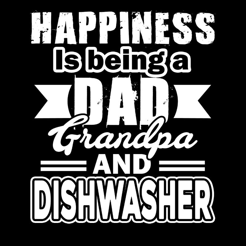 Happiness Is Being A Dad Grandpa and Dishwasher