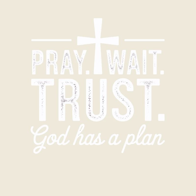 Pray Wait Trust God Has a Plan