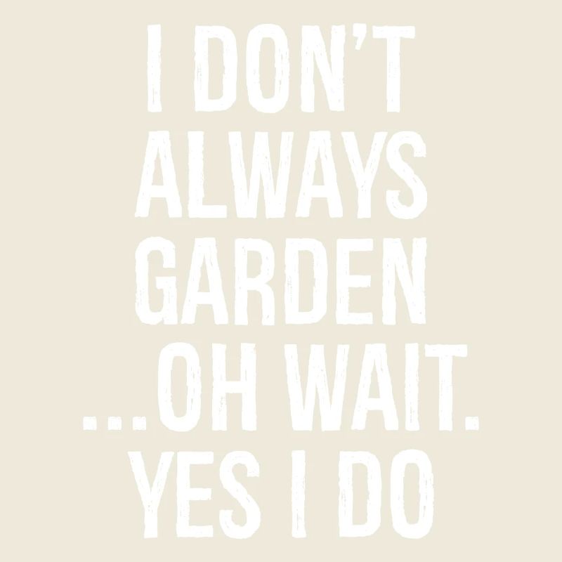 I don't always garden oh wait yes I do