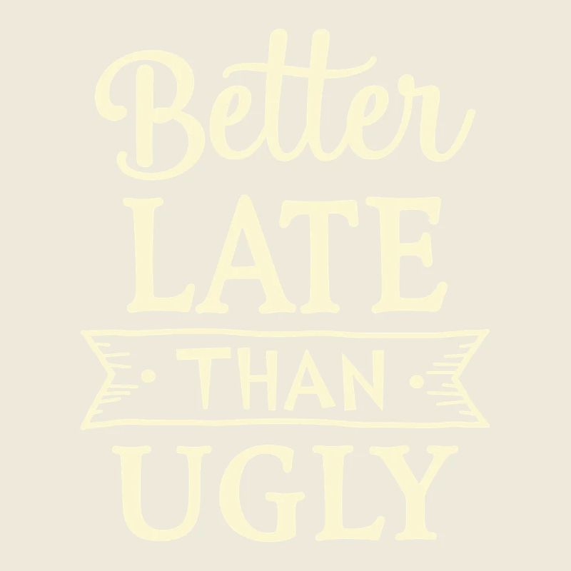 Better Late than Ugly Lustiger Spruch Zitat