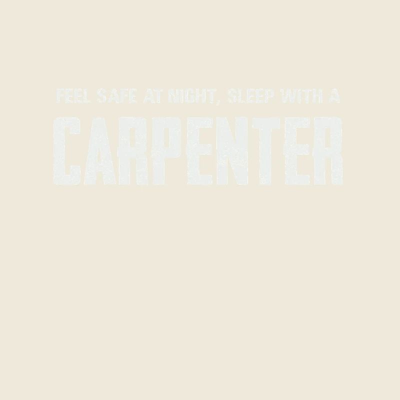 Feel safe sleeping with a carpenter