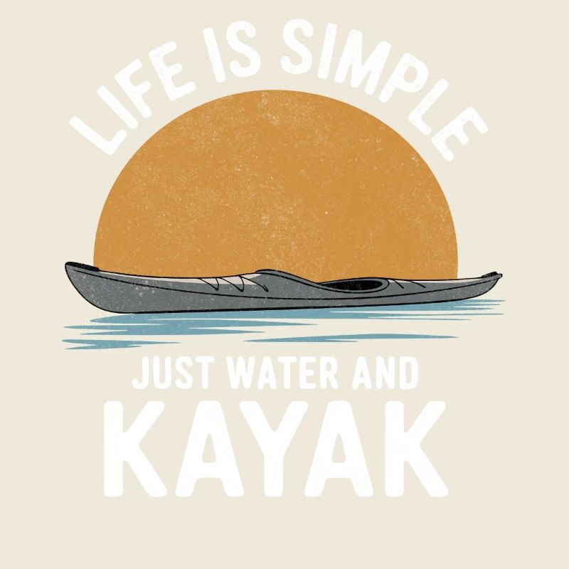 Life Is Simple Just Water And Kayak Kayaking