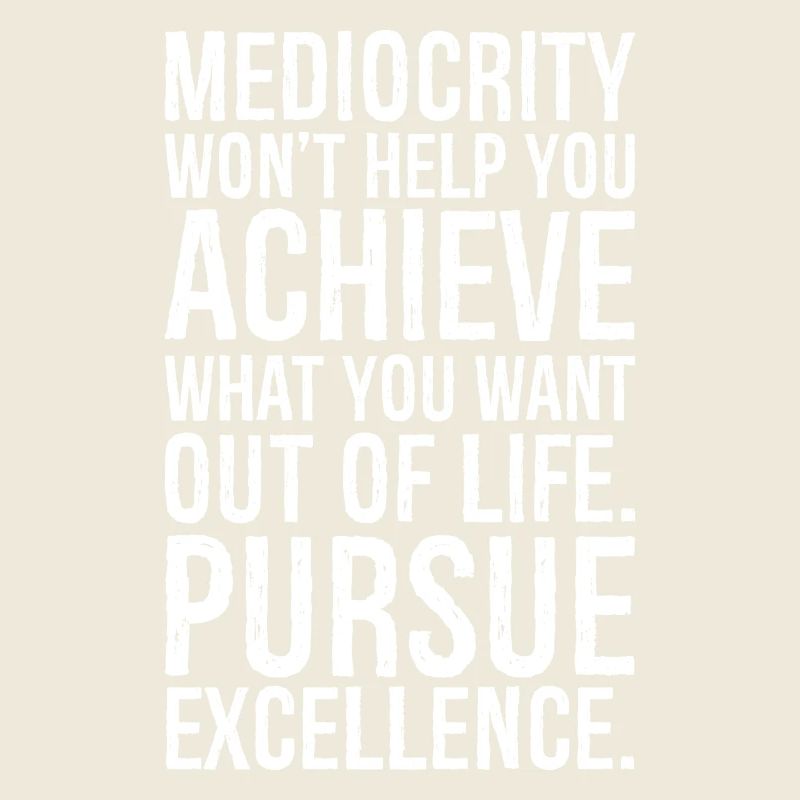 Mittelmäßigkeit wird dir nicht helfen, das zu erreichen, was du willst