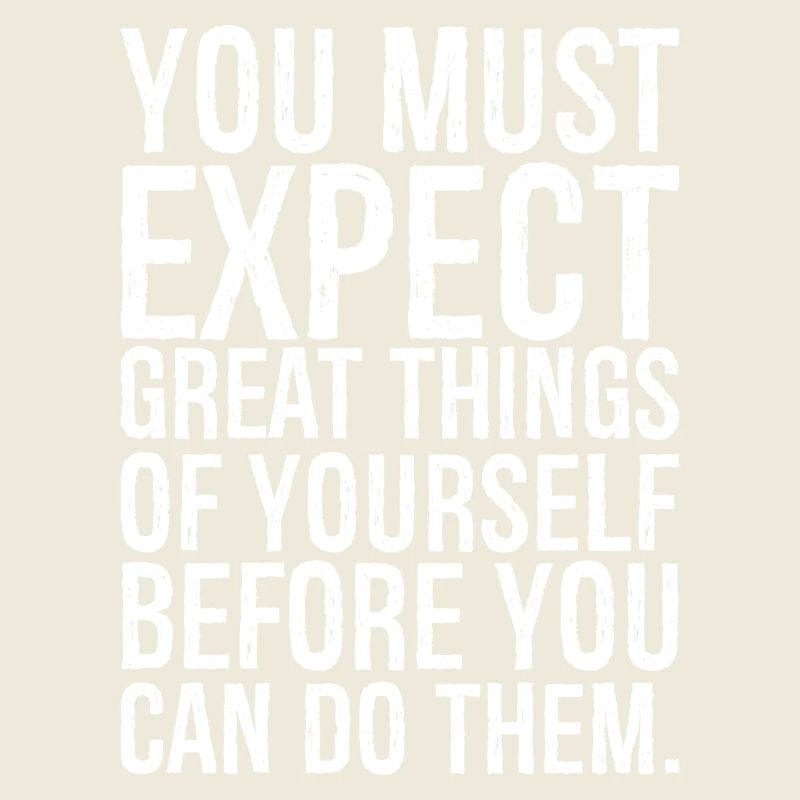 Du musst Großes von dir erwarten, bevor du