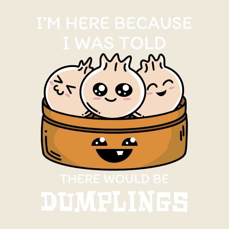 I'm here for the dumplings