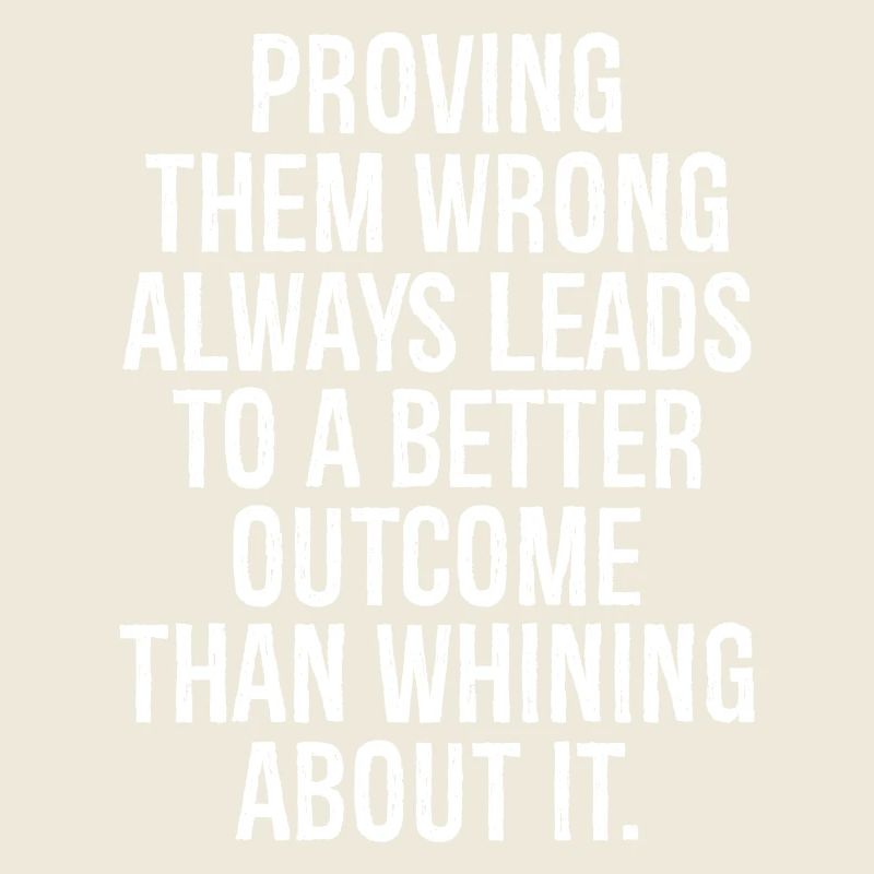proving them wrong always leads to a better out